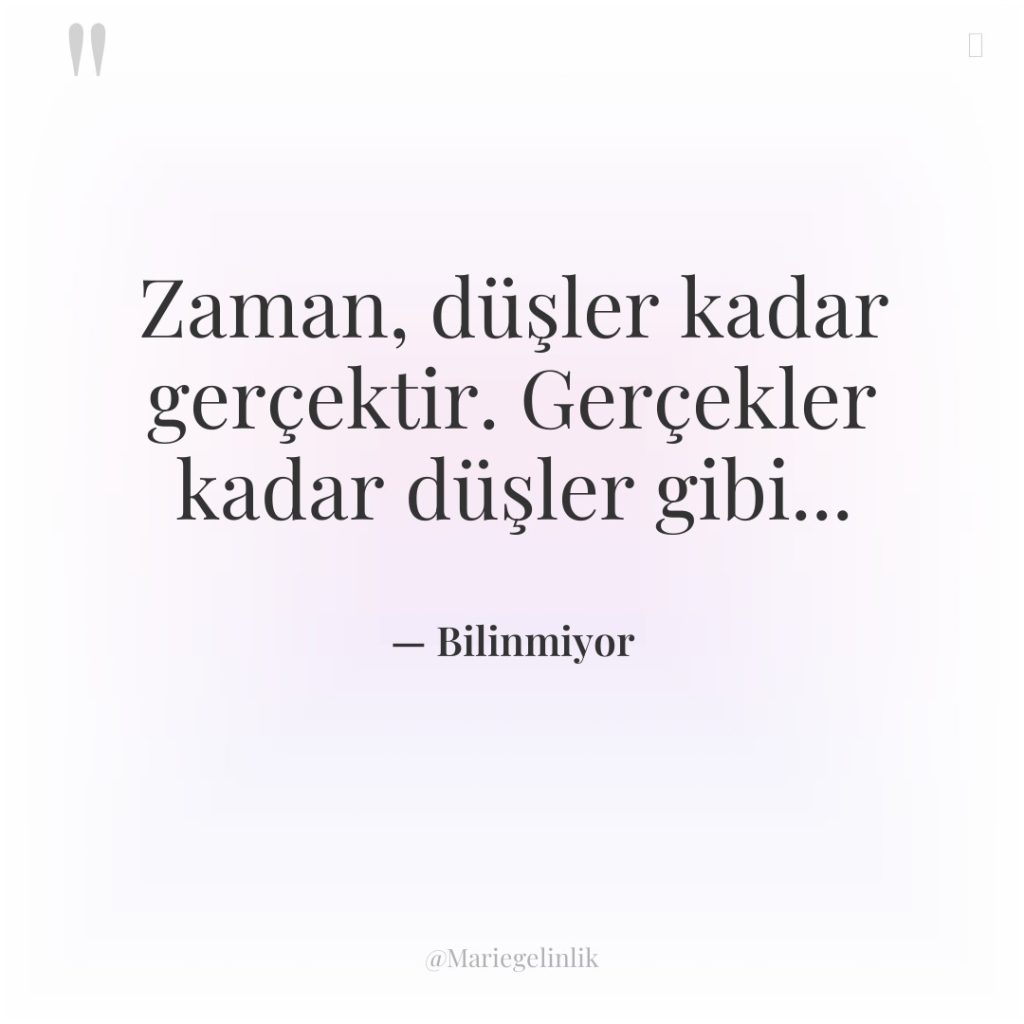 Zaman, düşler kadar gerçektir. Gerçekler kadar düşler gibi…