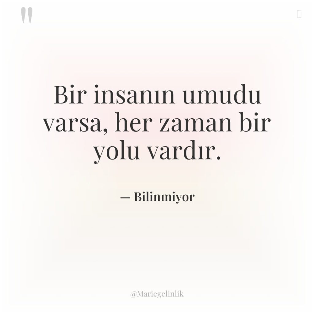 Bir insanın umudu varsa, her zaman bir yolu vardır.