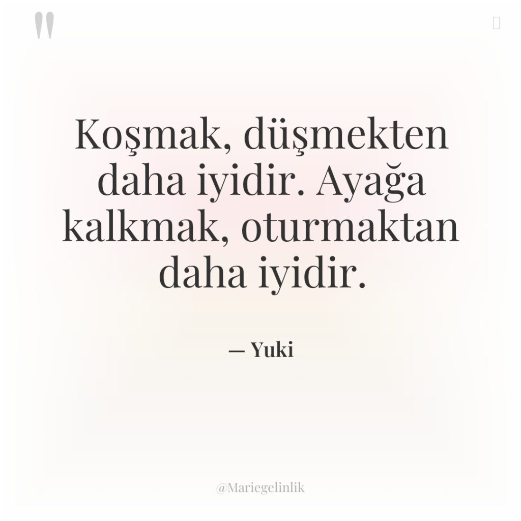 Koşmak, düşmekten daha iyidir. Ayağa kalkmak, oturmaktan daha iyidir.