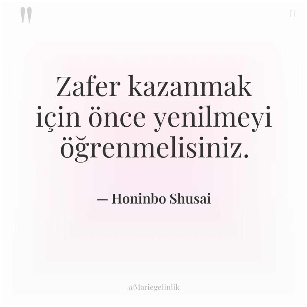 Zafer kazanmak için önce yenilmeyi öğrenmelisiniz.