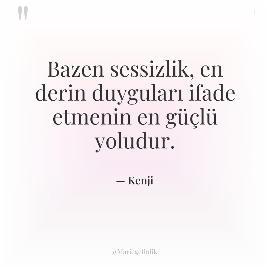 Bazen sessizlik, en derin duyguları ifade etmenin en güçlü yoludur.