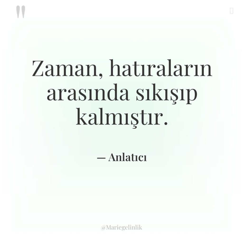 Zaman, hatıraların arasında sıkışıp kalmıştır.