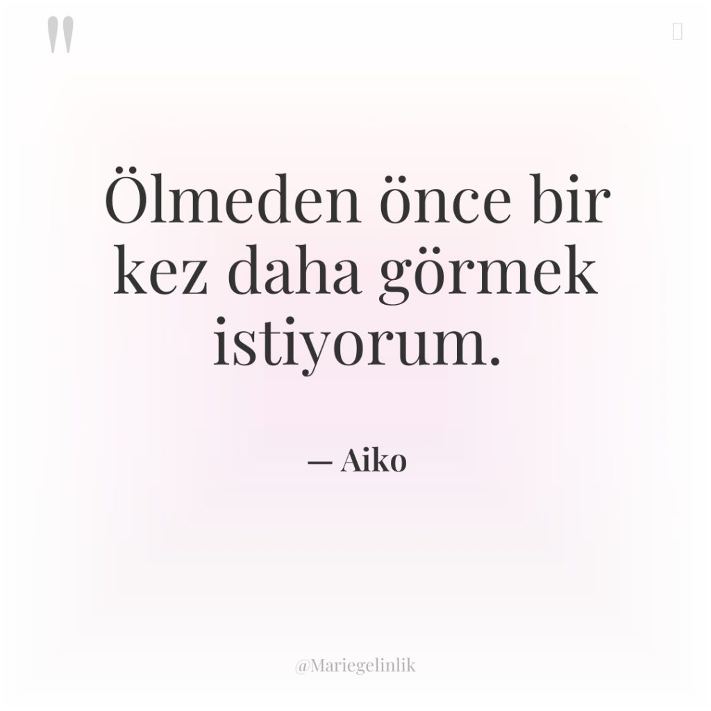 Ölmeden önce bir kez daha görmek istiyorum.