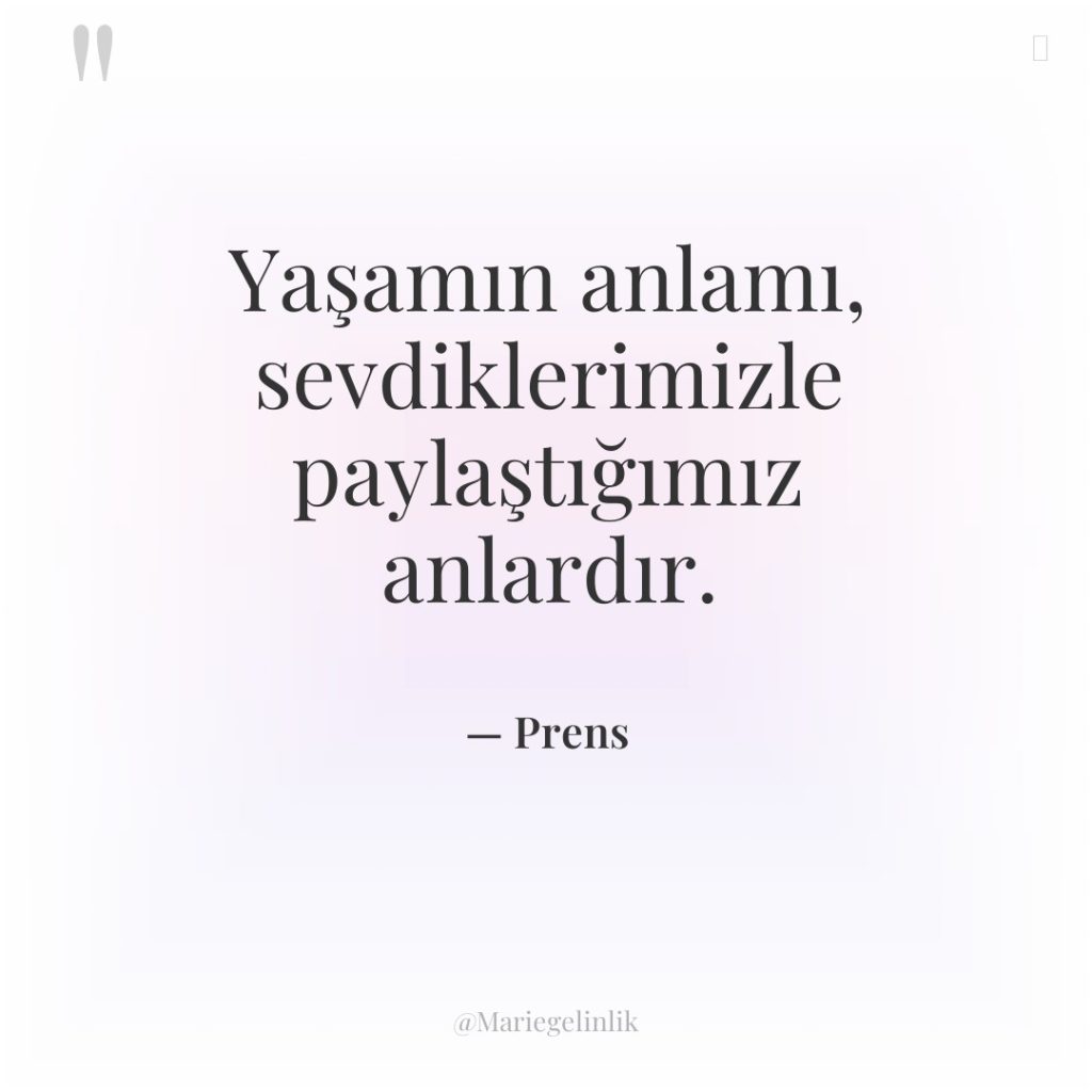 Yaşamın anlamı, sevdiklerimizle paylaştığımız anlardır.