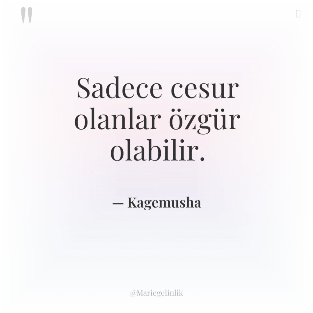 Sadece cesur olanlar özgür olabilir.