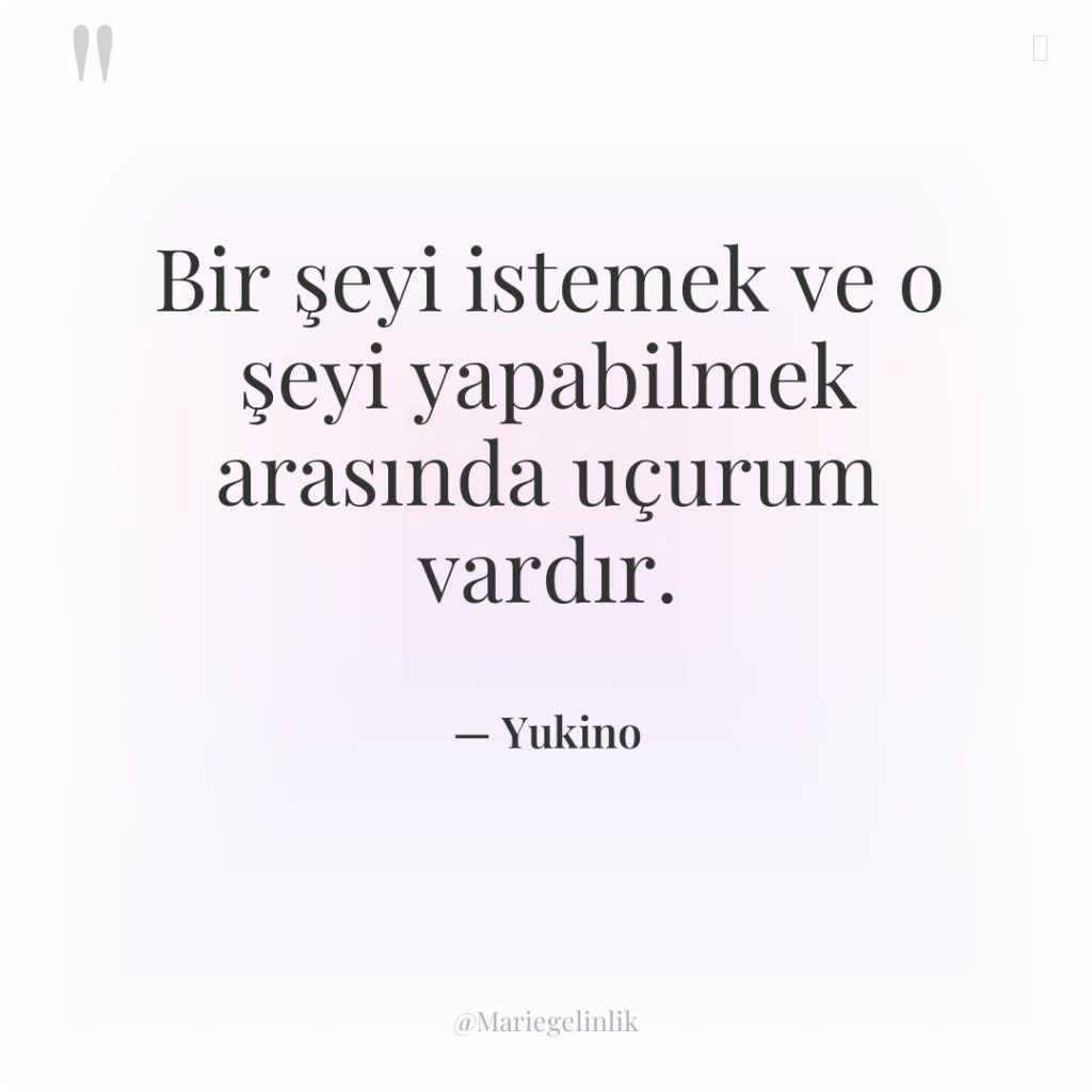 Bir şeyi istemek ve o şeyi yapabilmek arasında uçurum vardır.