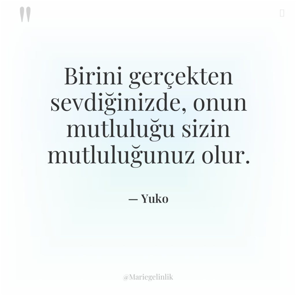 Birini gerçekten sevdiğinizde, onun mutluluğu sizin mutluluğunuz olur.