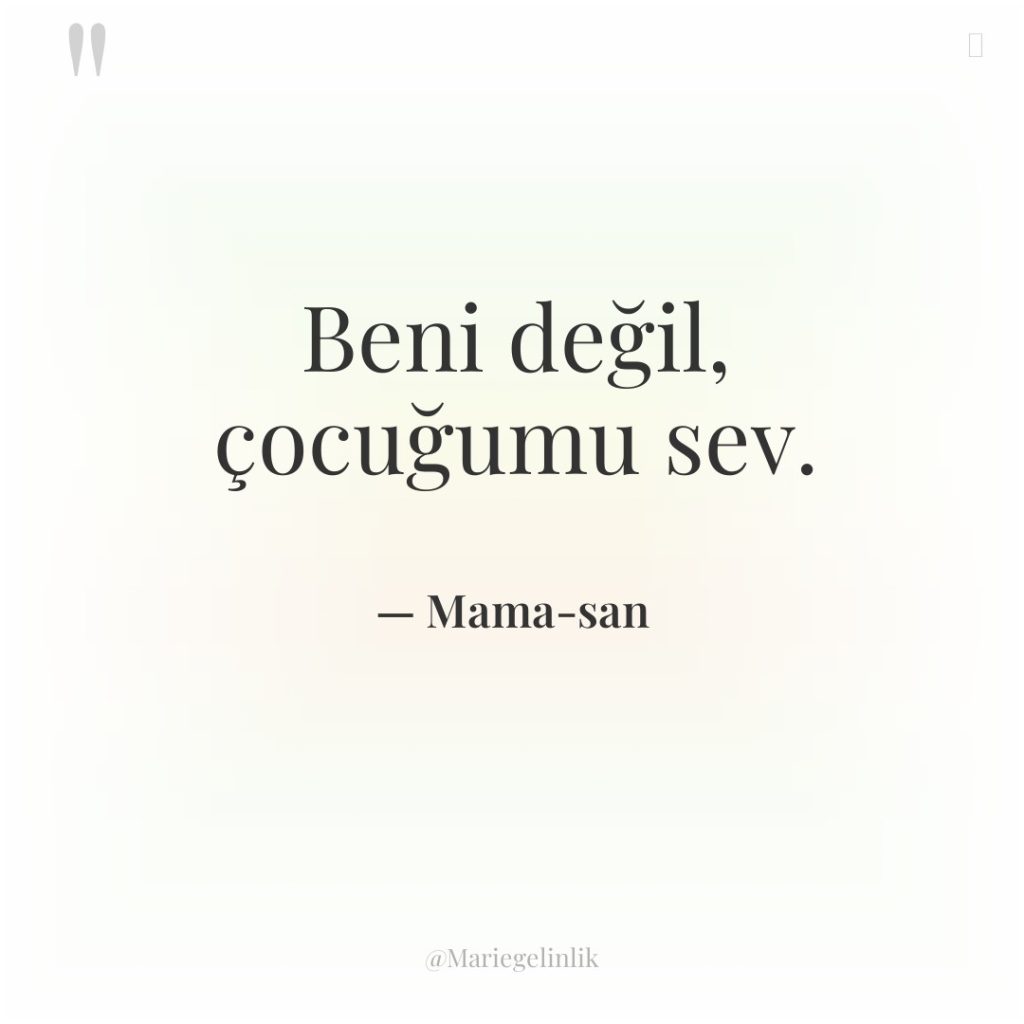 Beni değil, çocuğumu sev.