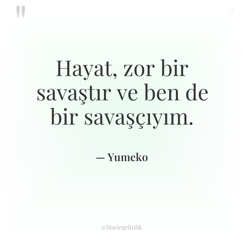 Hayat, zor bir savaştır ve ben de bir savaşçıyım.