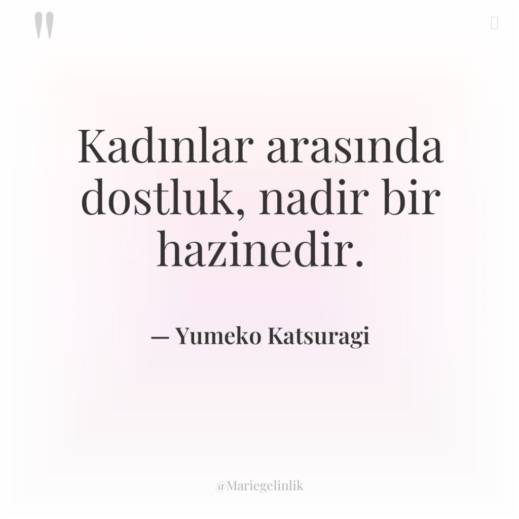 Kadınlar arasında dostluk, nadir bir hazinedir.