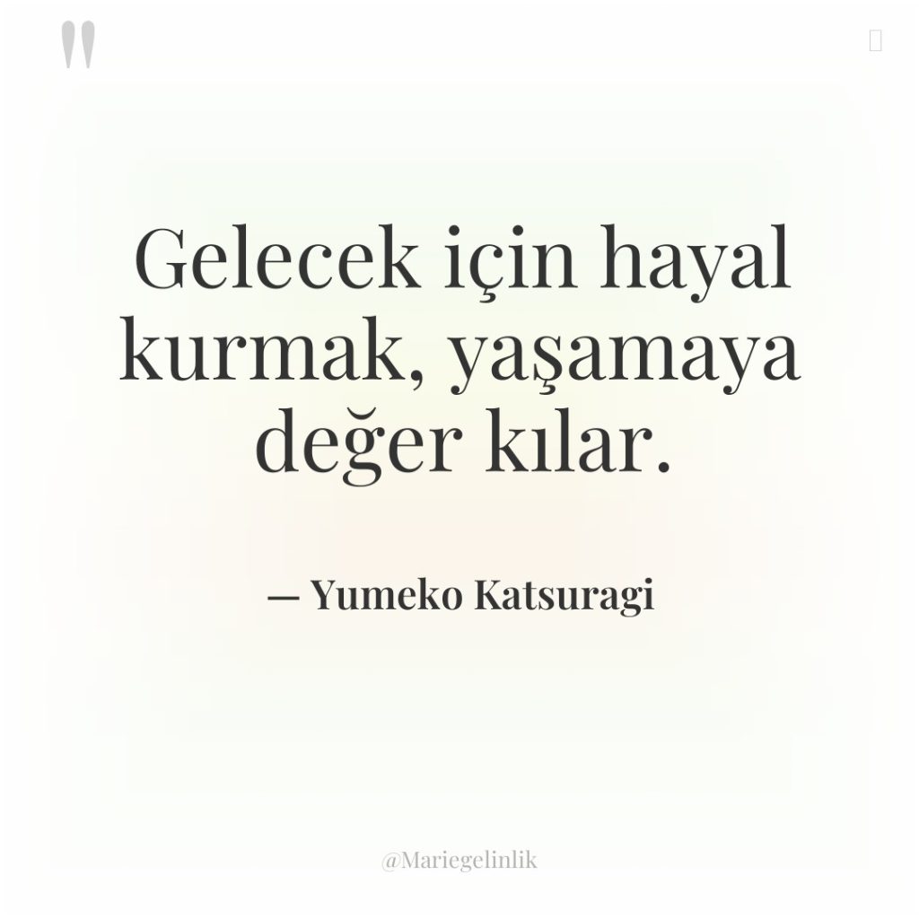 Gelecek için hayal kurmak, yaşamaya değer kılar.