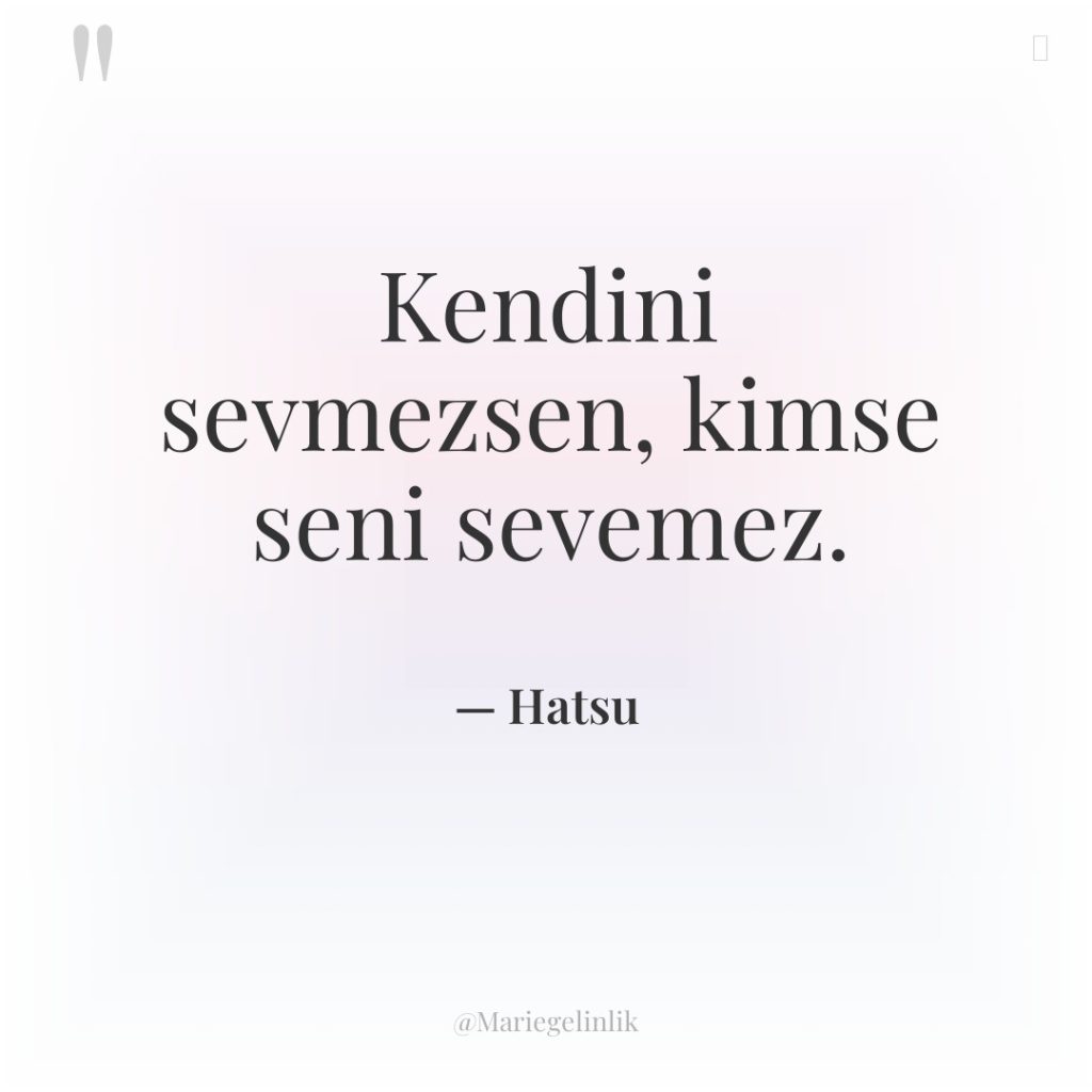 Kendini sevmezsen, kimse seni sevemez.