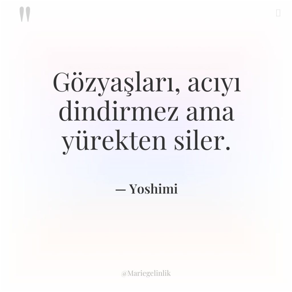 Gözyaşları, acıyı dindirmez ama yürekten siler.