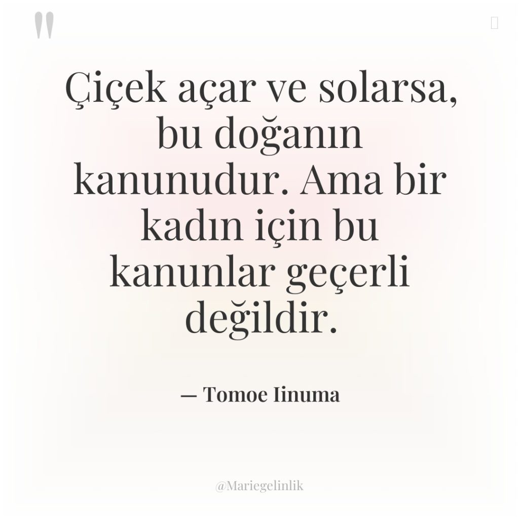 Çiçek açar ve solarsa, bu doğanın kanunudur. Ama bir kadın…