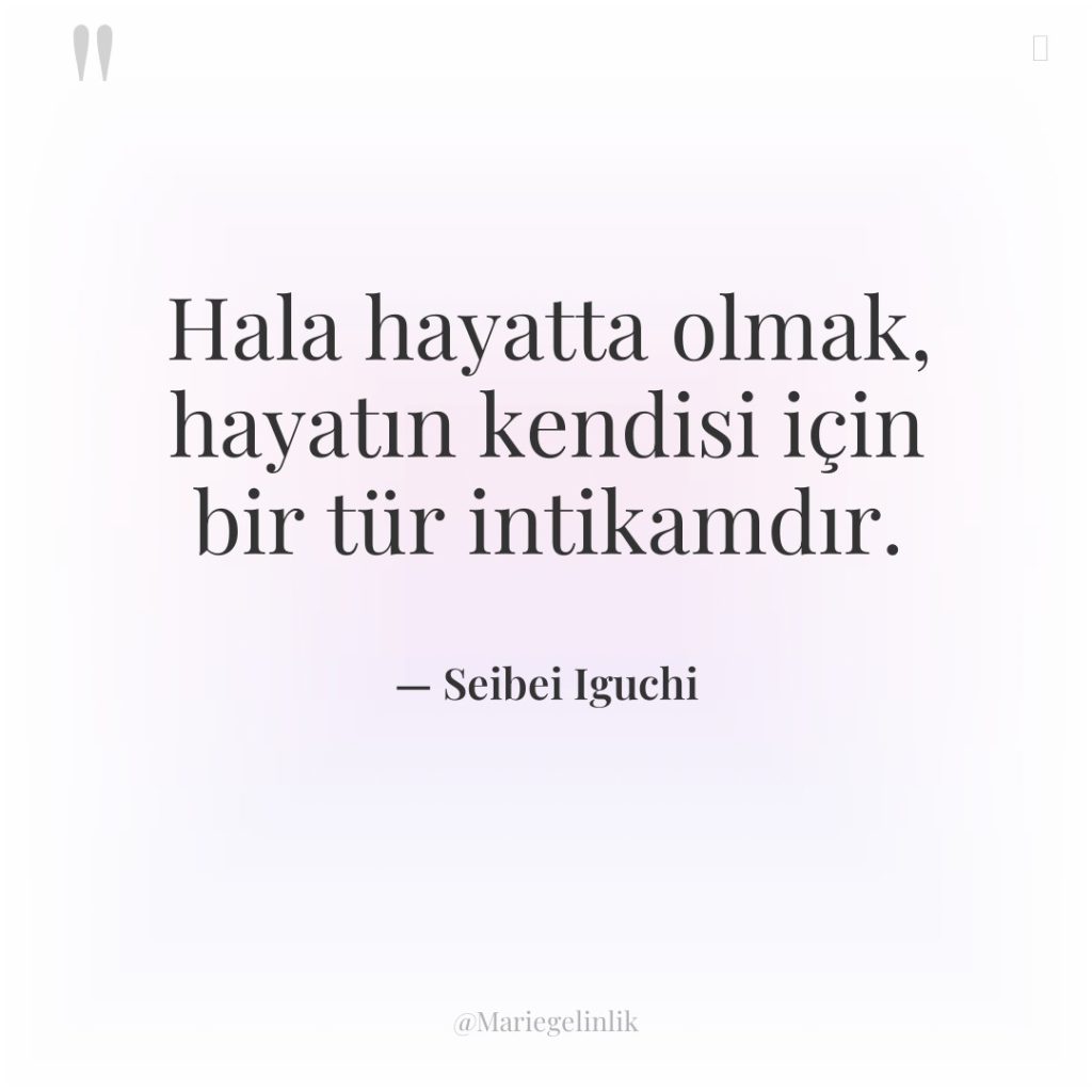 Hala hayatta olmak, hayatın kendisi için bir tür intikamdır.