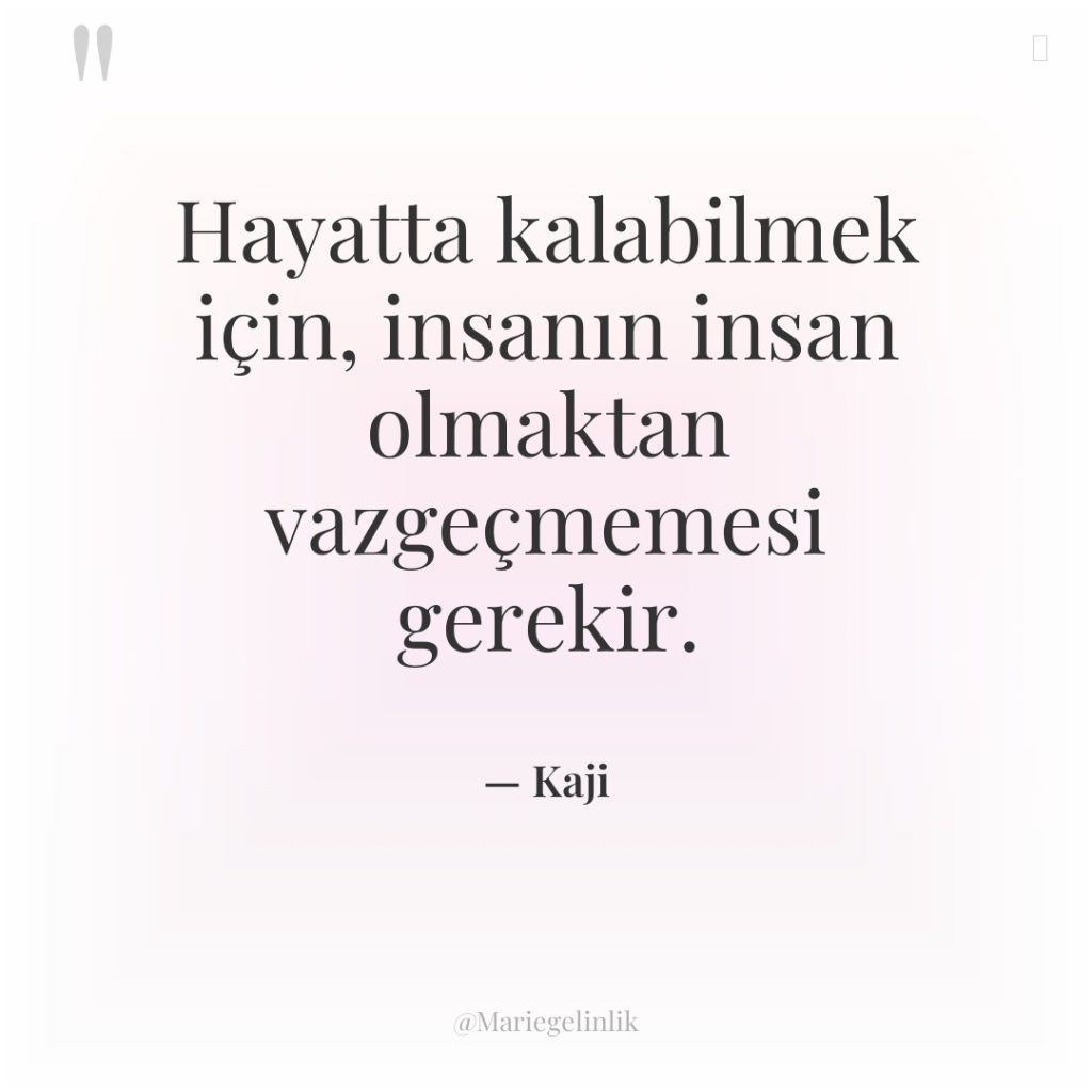Hayatta kalabilmek için, insanın insan olmaktan vazgeçmemesi gerekir.