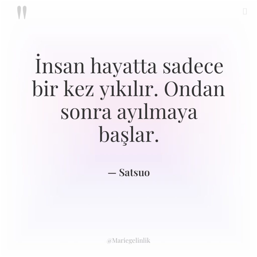 İnsan hayatta sadece bir kez yıkılır. Ondan sonra ayılmaya başlar.