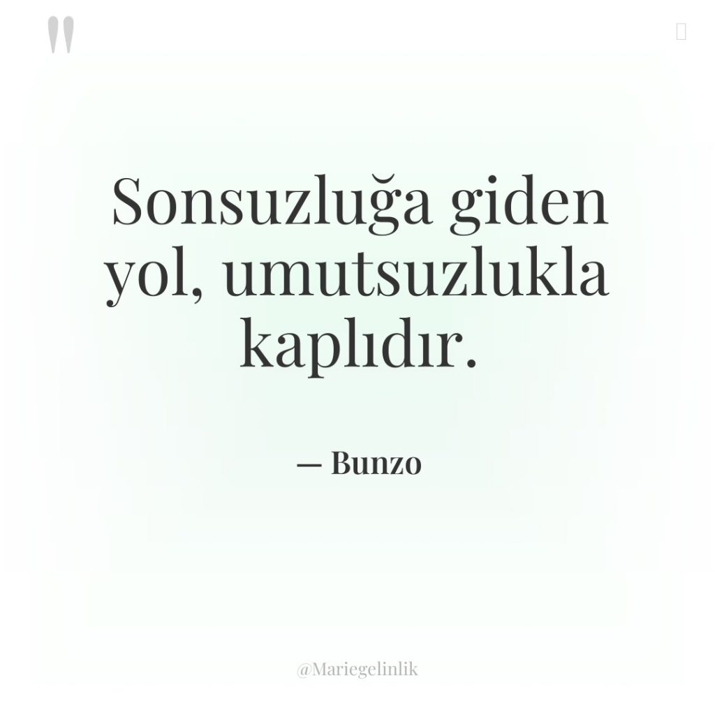 Sonsuzluğa giden yol, umutsuzlukla kaplıdır.