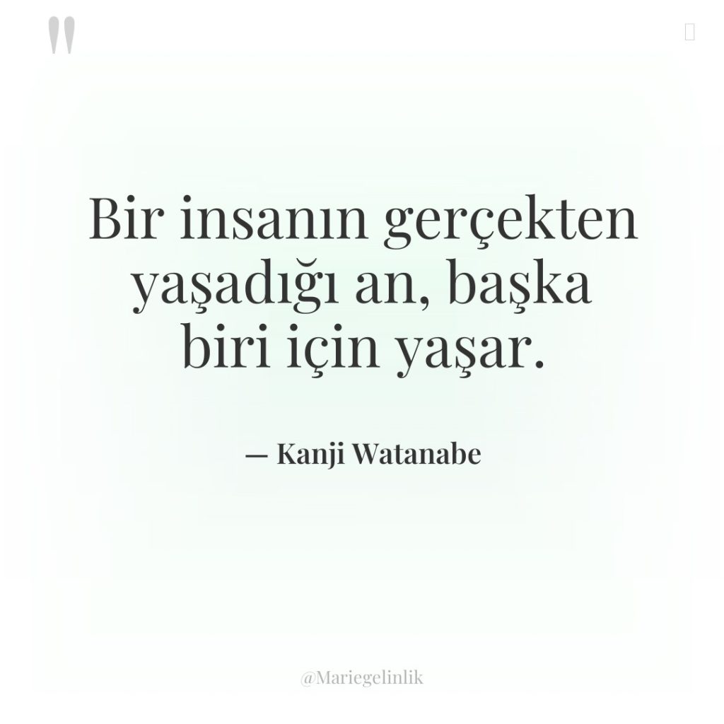 Bir insanın gerçekten yaşadığı an, başka biri için yaşar.