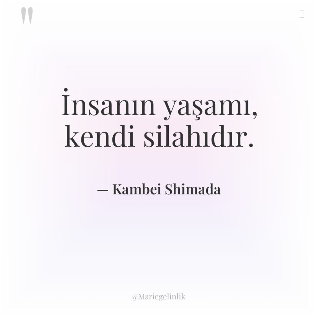 İnsanın yaşamı, kendi silahıdır.