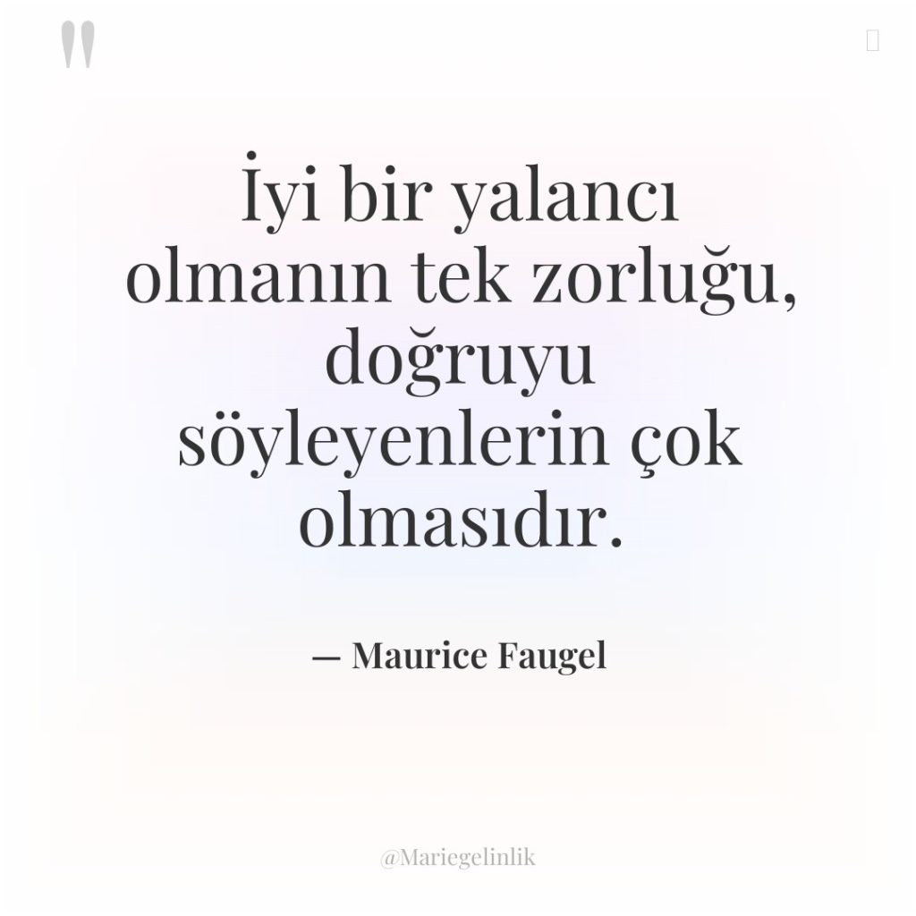 İyi bir yalancı olmanın tek zorluğu, doğruyu söyleyenlerin çok olmasıdır.