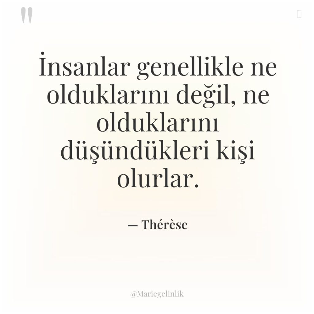 İnsanlar genellikle ne olduklarını değil, ne olduklarını düşündükleri kişi olurlar.
