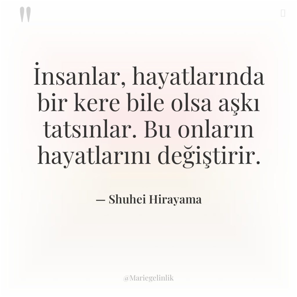 İnsanlar, hayatlarında bir kere bile olsa aşkı tatsınlar. Bu onların…