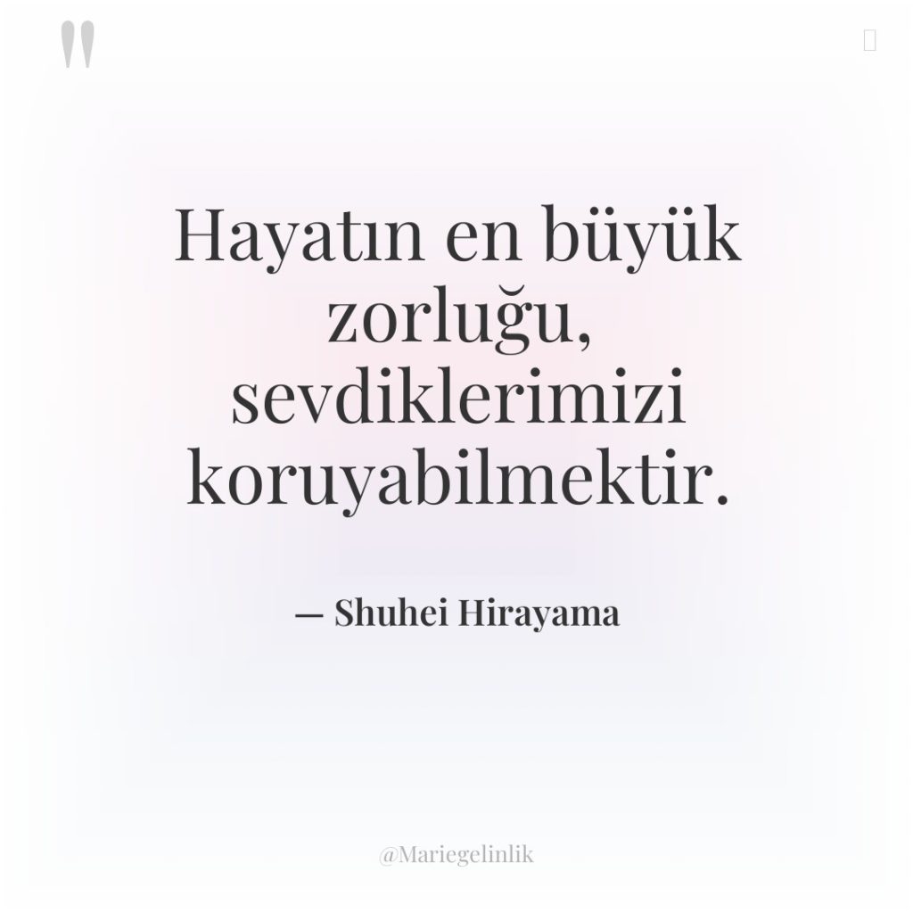 Hayatın en büyük zorluğu, sevdiklerimizi koruyabilmektir.