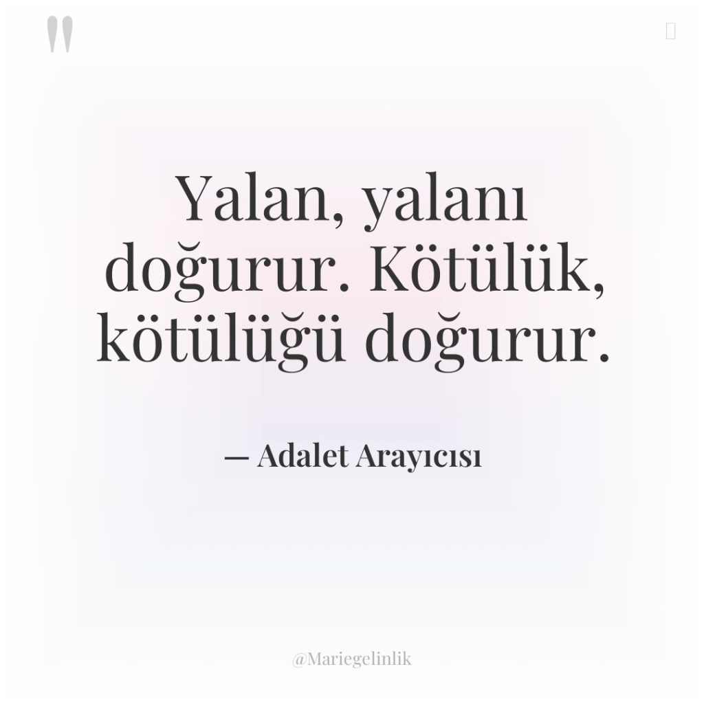 Yalan, yalanı doğurur. Kötülük, kötülüğü doğurur.