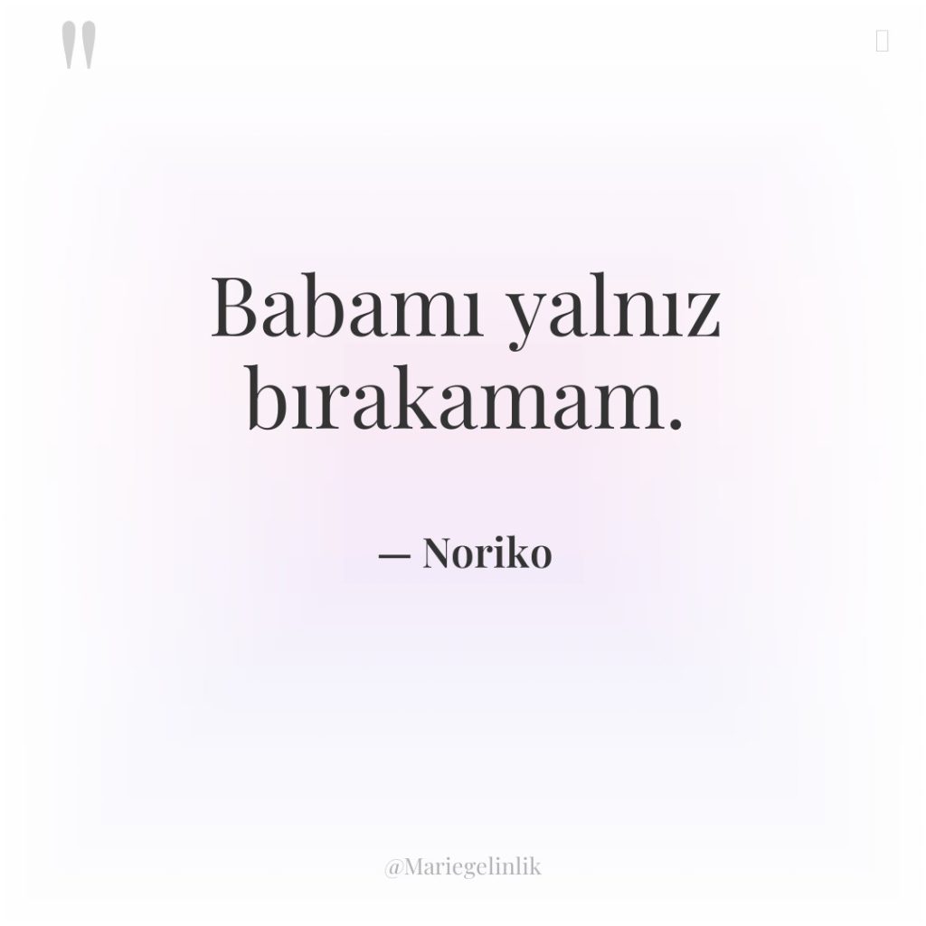 Babamı yalnız bırakamam.