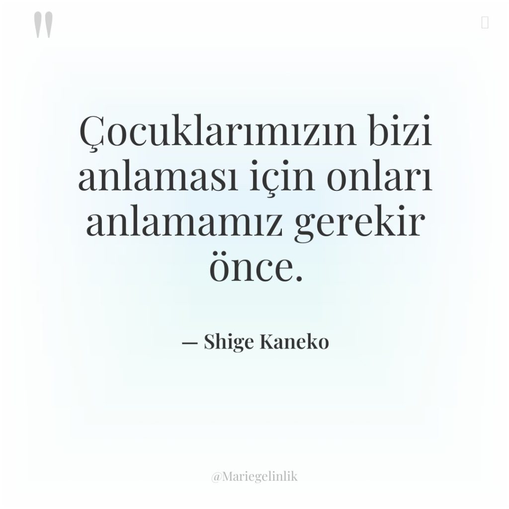 Çocuklarımızın bizi anlaması için onları anlamamız gerekir önce.