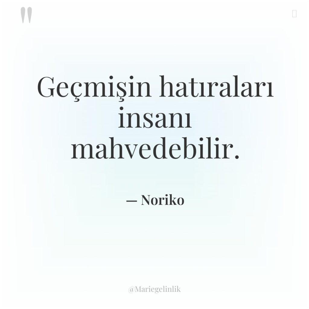 Geçmişin hatıraları insanı mahvedebilir.