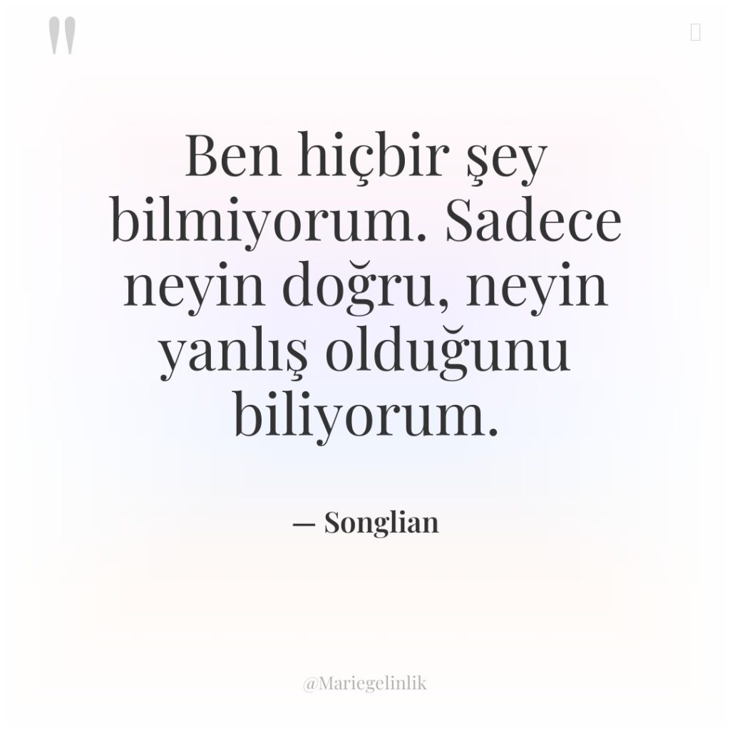 Ben hiçbir şey bilmiyorum. Sadece neyin doğru, neyin yanlış olduğunu…