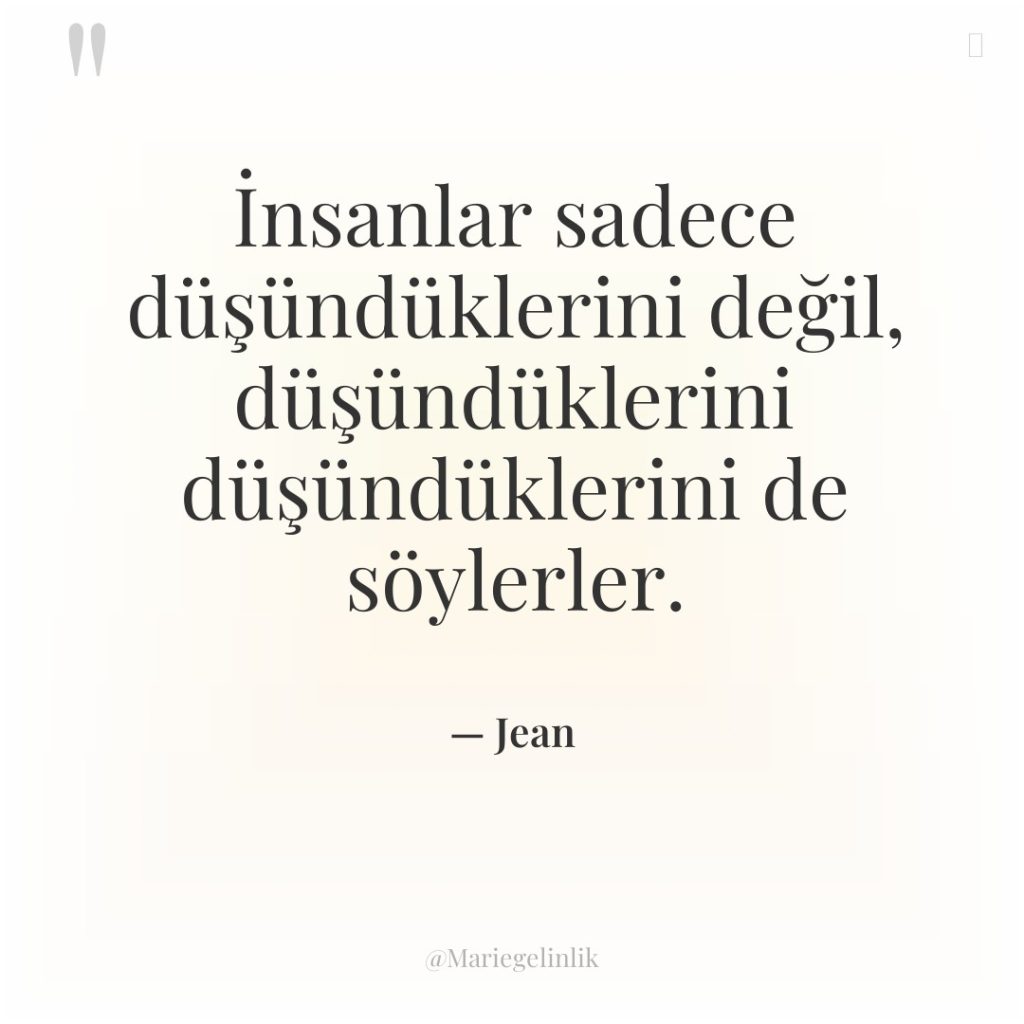 İnsanlar sadece düşündüklerini değil, düşündüklerini düşündüklerini de söylerler.