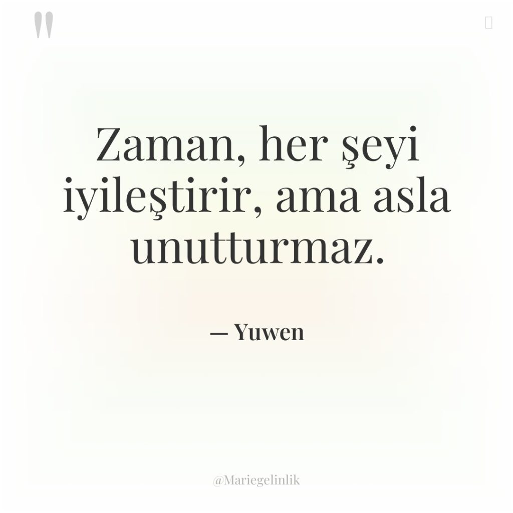 Zaman, her şeyi iyileştirir, ama asla unutturmaz.
