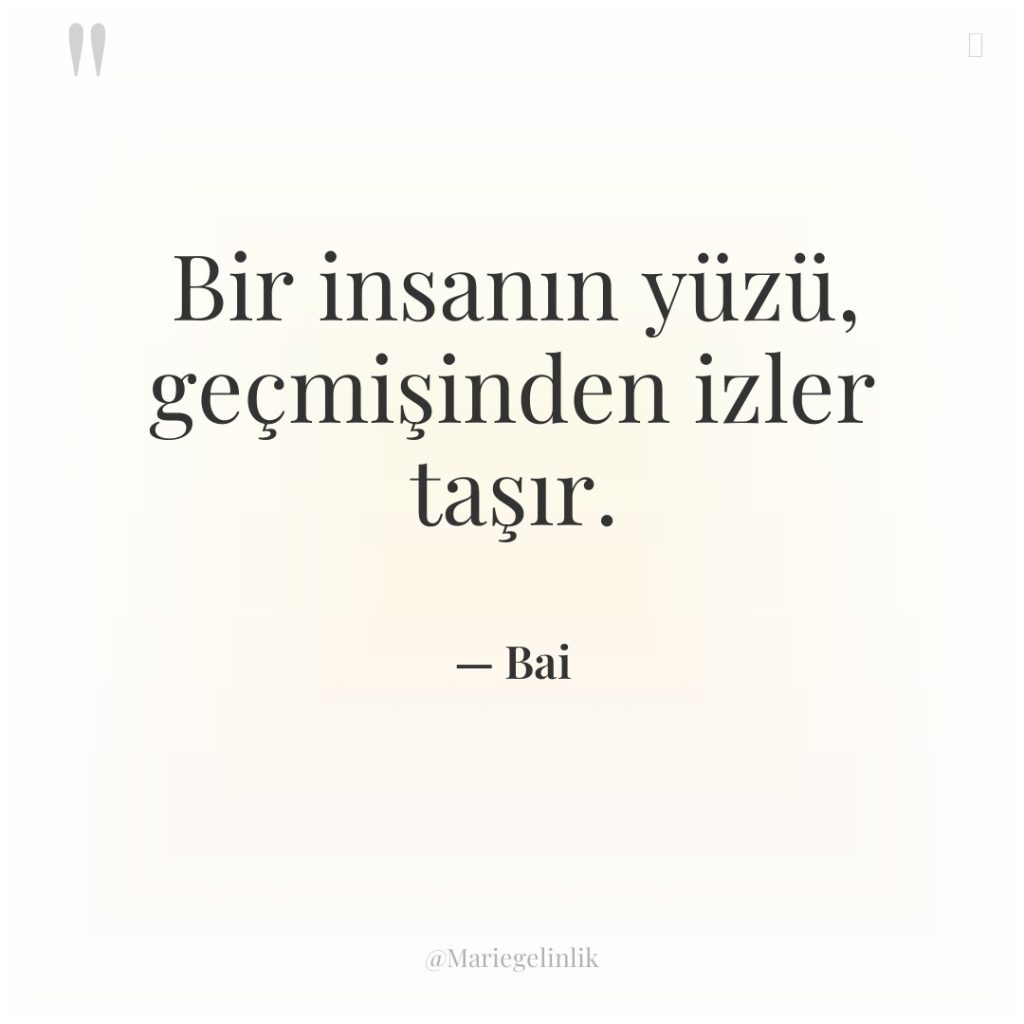 Bir insanın yüzü, geçmişinden izler taşır.