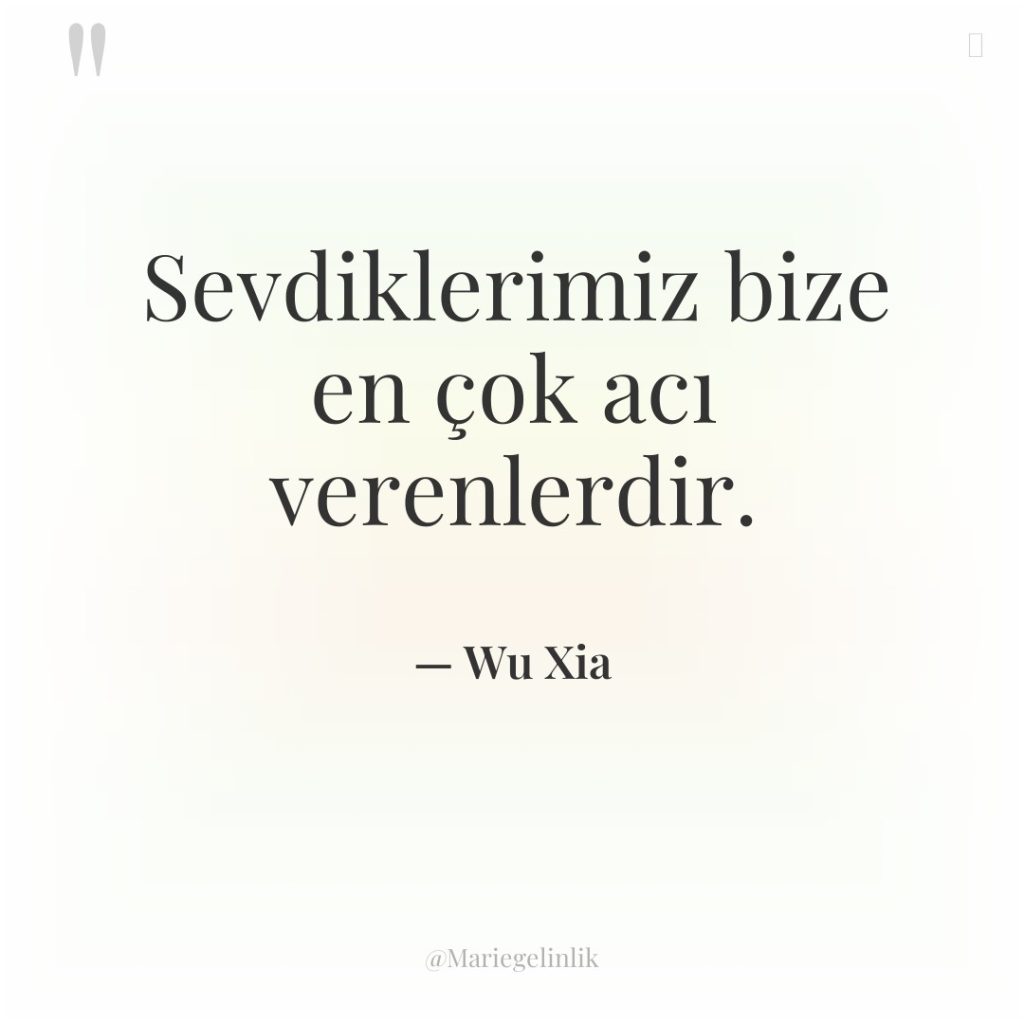 Sevdiklerimiz bize en çok acı verenlerdir.