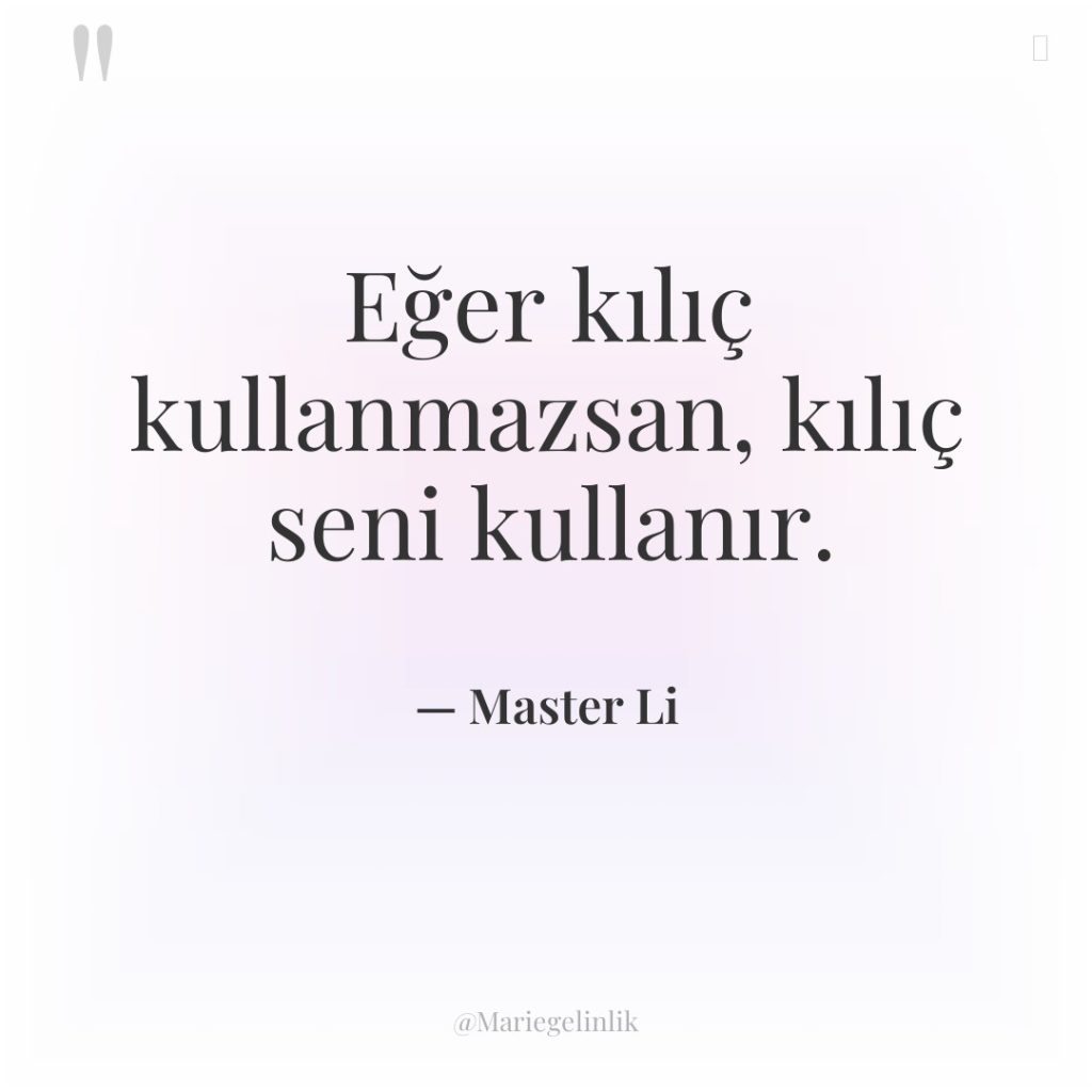 Eğer kılıç kullanmazsan, kılıç seni kullanır.