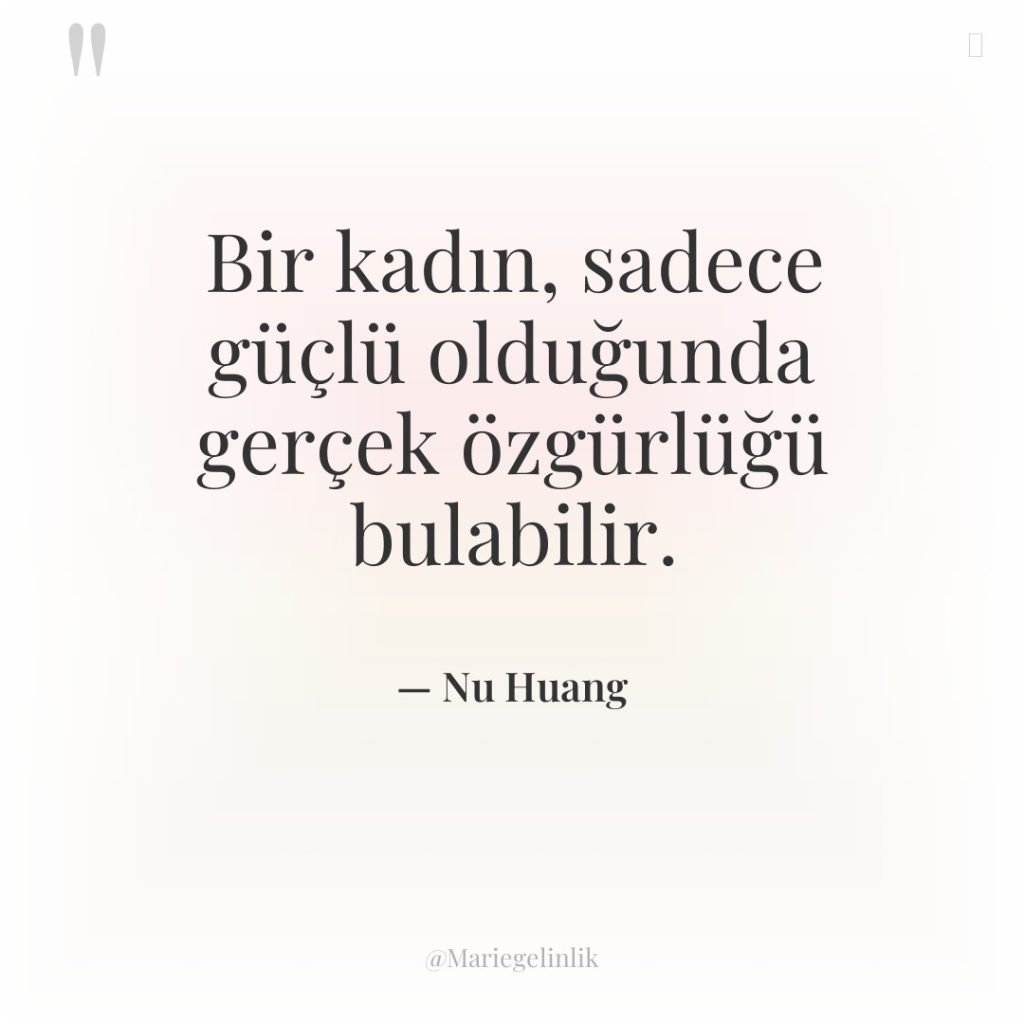 Bir kadın, sadece güçlü olduğunda gerçek özgürlüğü bulabilir.