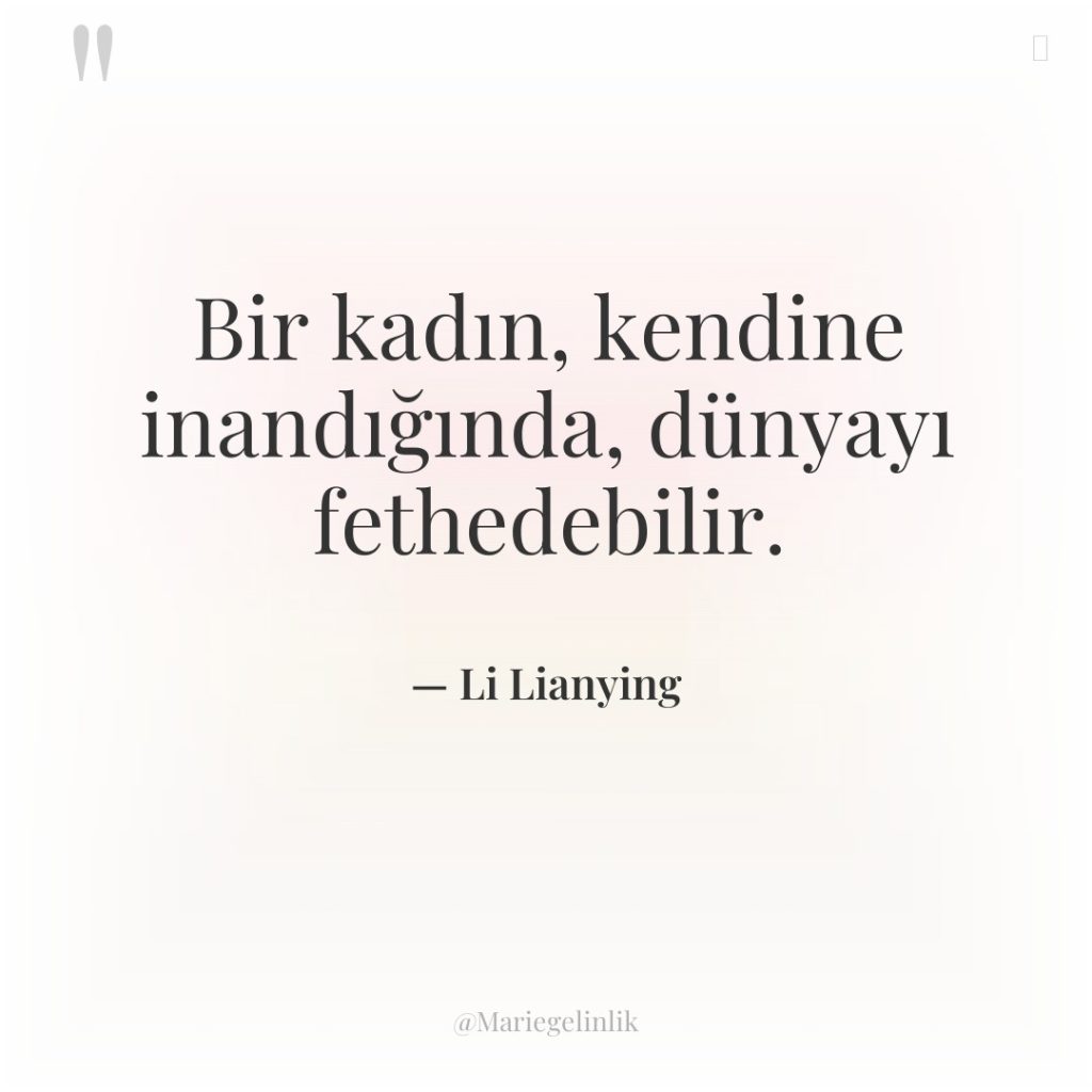 Bir kadın, kendine inandığında, dünyayı fethedebilir.