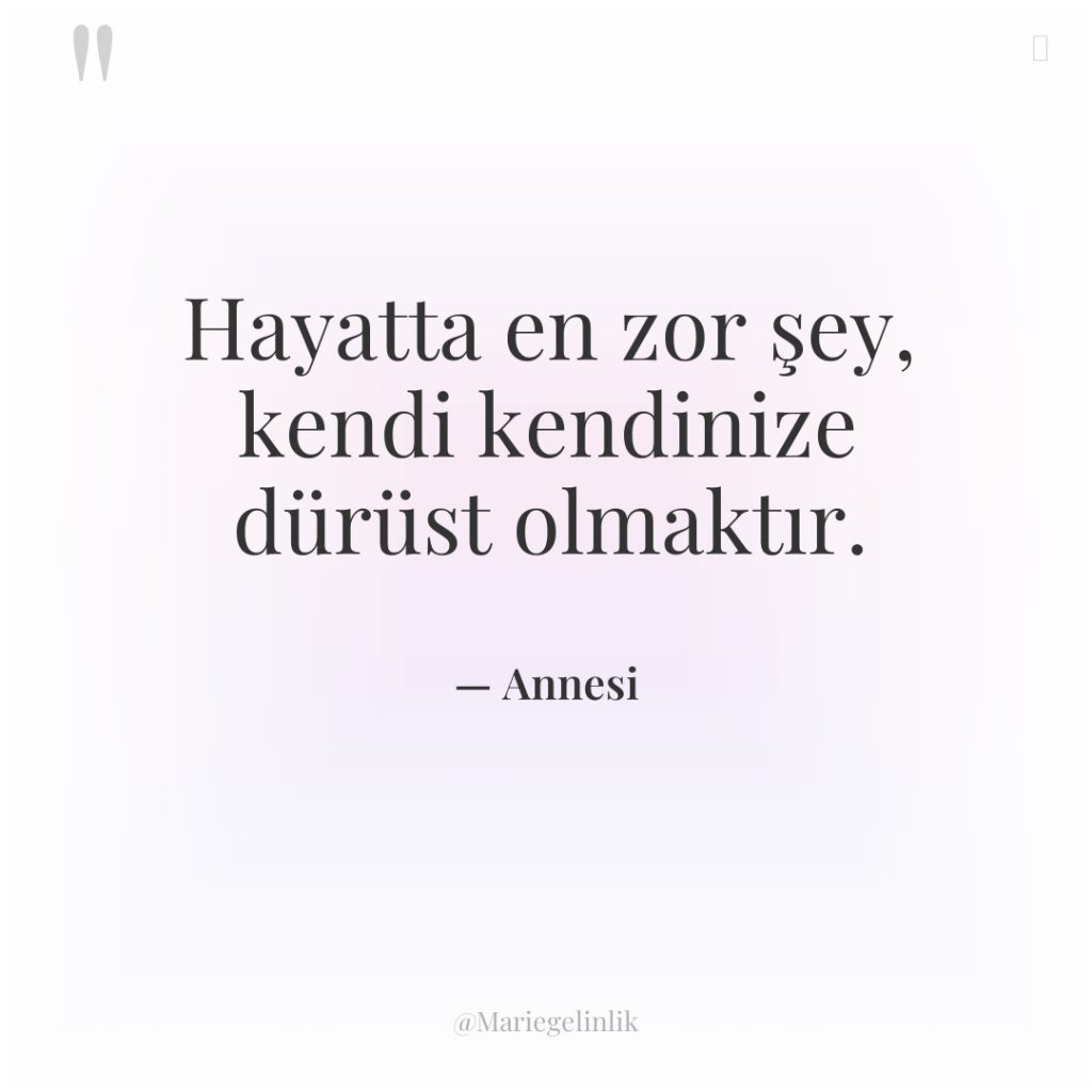 Hayatta en zor şey, kendi kendinize dürüst olmaktır.