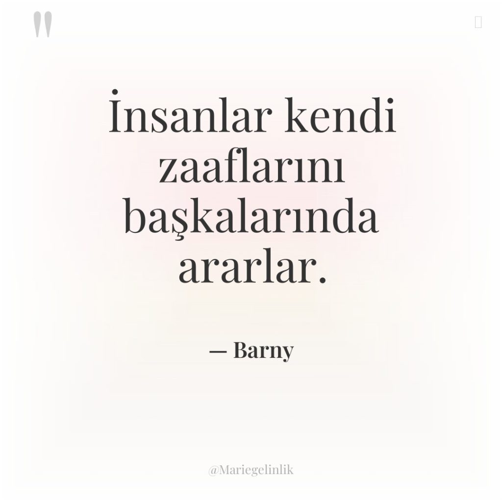 İnsanlar kendi zaaflarını başkalarında ararlar.