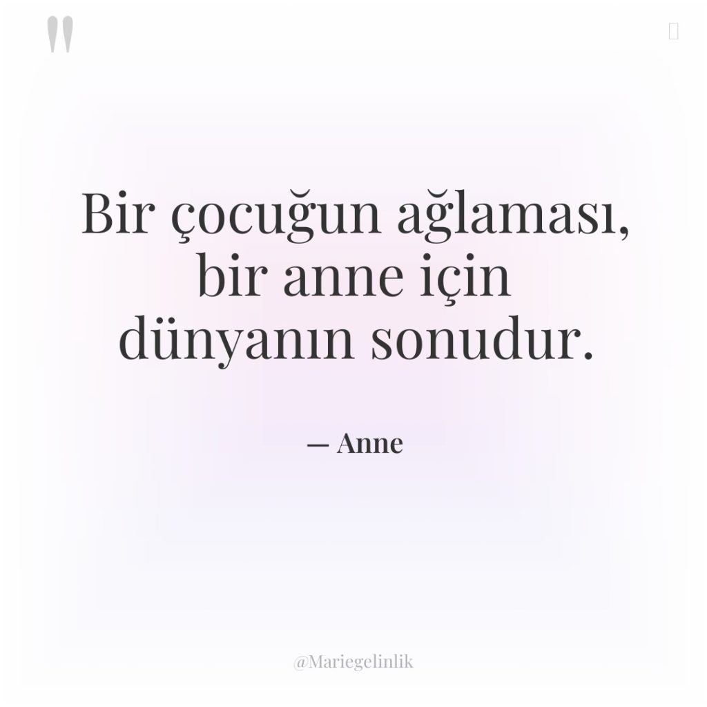 Bir çocuğun ağlaması, bir anne için dünyanın sonudur.