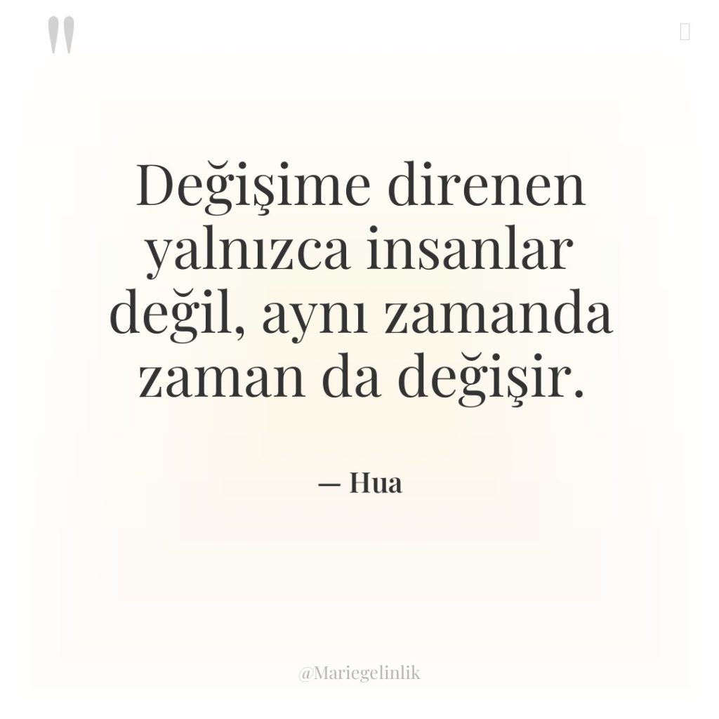 Değişime direnen yalnızca insanlar değil, aynı zamanda zaman da değişir.
