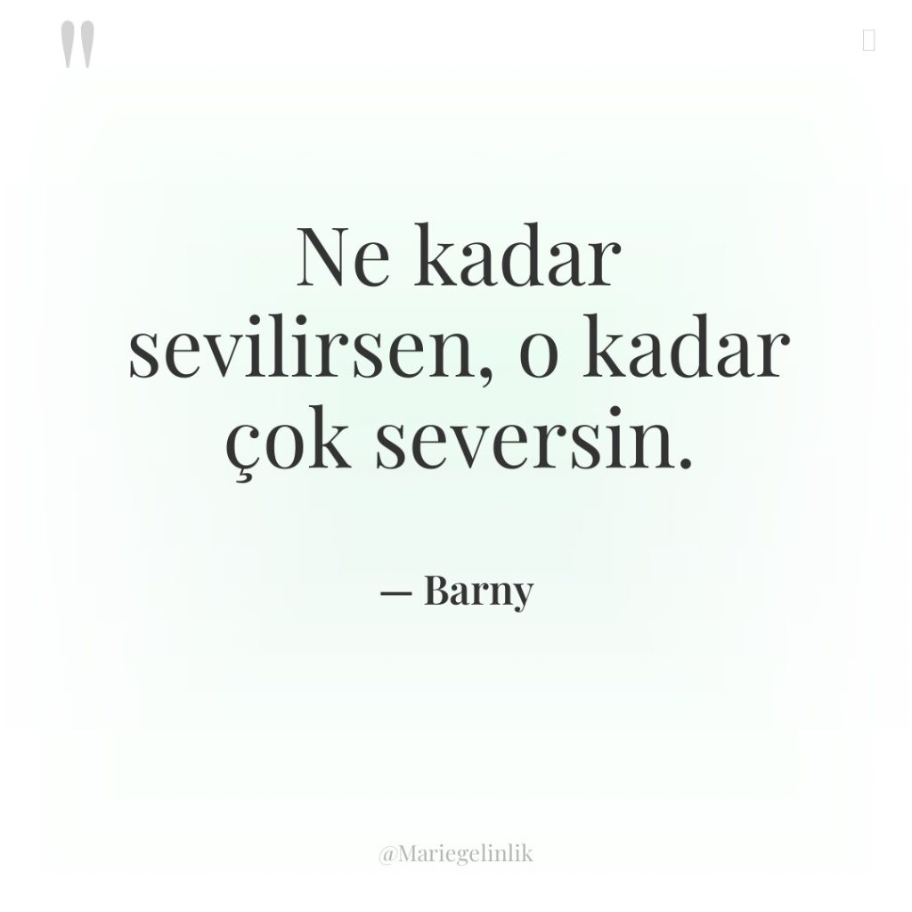 Ne kadar sevilirsen, o kadar çok seversin.
