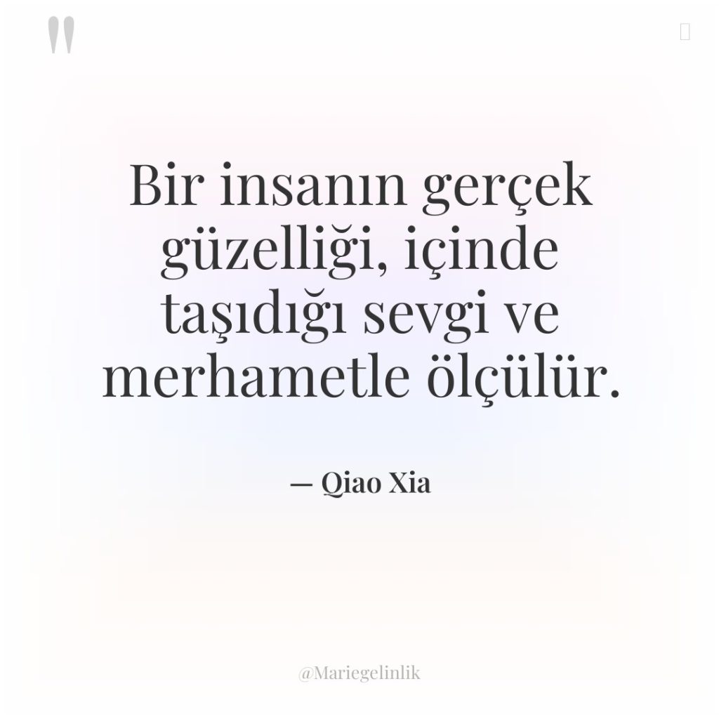 Bir insanın gerçek güzelliği, içinde taşıdığı sevgi ve merhametle ölçülür.