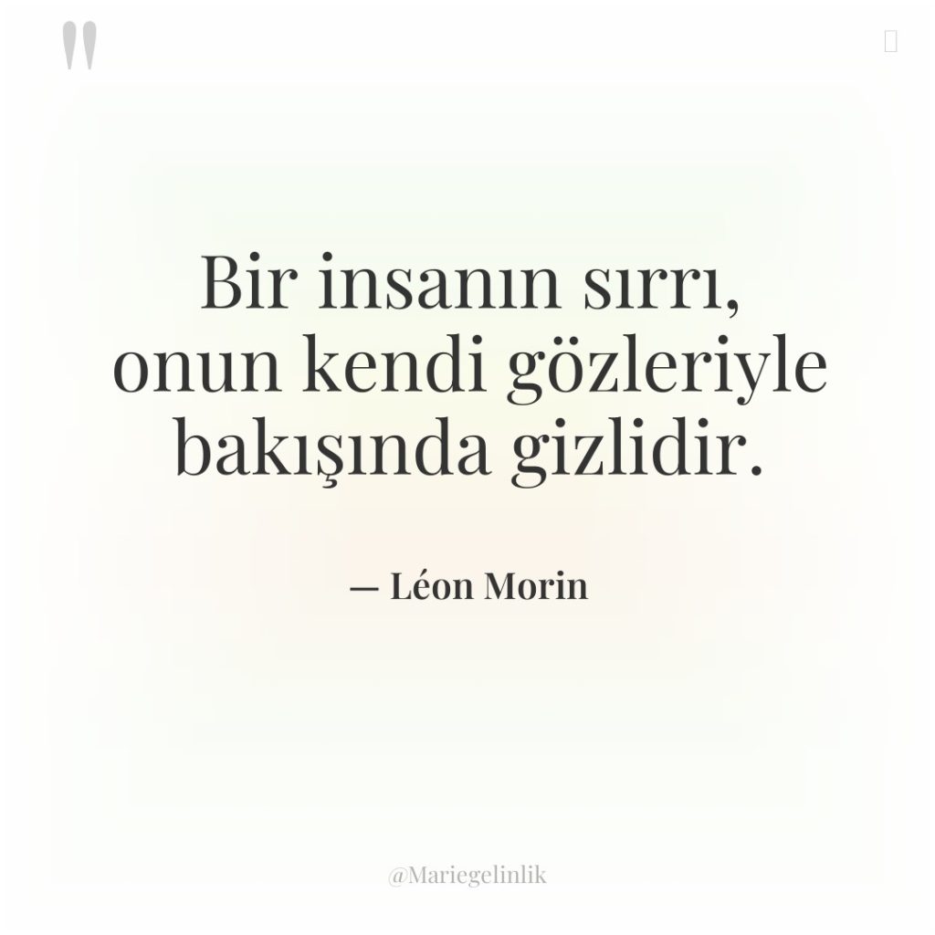 Bir insanın sırrı, onun kendi gözleriyle bakışında gizlidir.