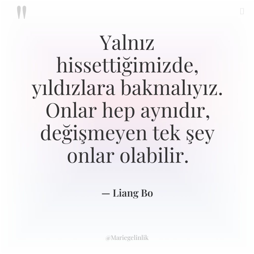 Yalnız hissettiğimizde, yıldızlara bakmalıyız. Onlar hep aynıdır, değişmeyen tek şey…
