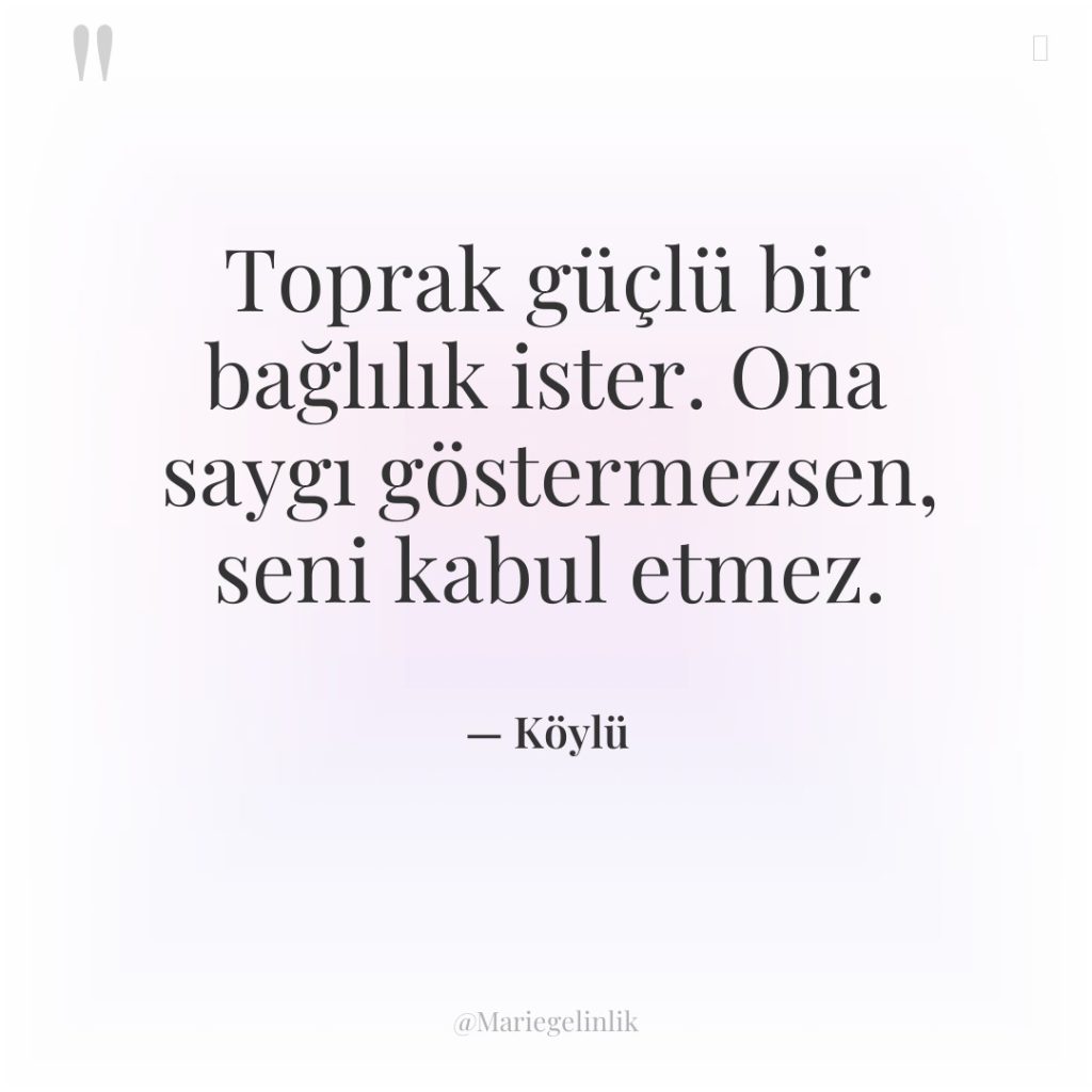 Toprak güçlü bir bağlılık ister. Ona saygı göstermezsen, seni kabul…