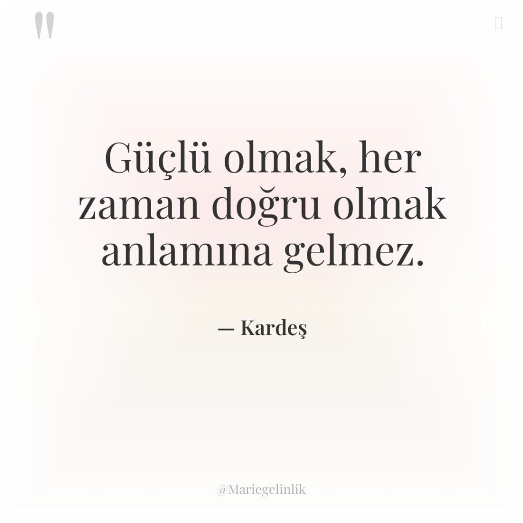 Güçlü olmak, her zaman doğru olmak anlamına gelmez.